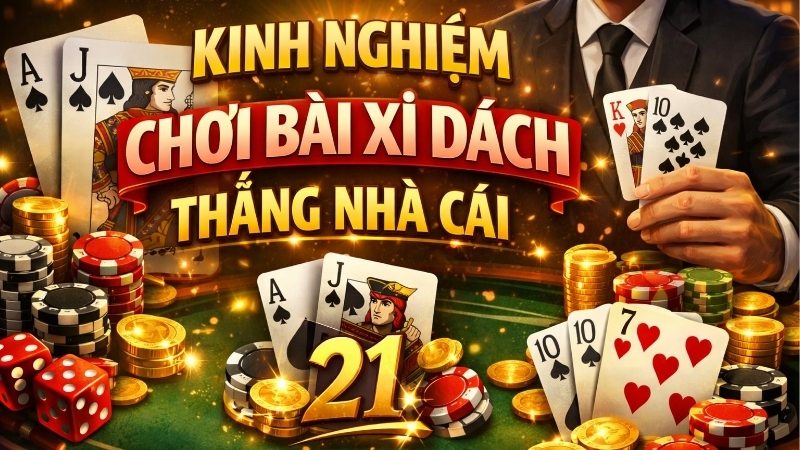 kinh-nghiem-choi-bai-xi-dach-thang-nha-cai